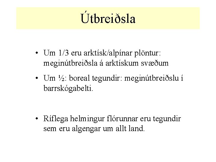 Útbreiðsla • Um 1/3 eru arktísk/alpínar plöntur: meginútbreiðsla á arktískum svæðum • Um ½: