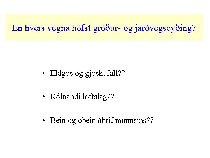 En hvers vegna hófst gróður- og jarðvegseyðing? • Eldgos og gjóskufall? ? • Kólnandi