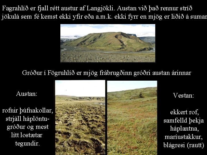Fagrahlíð er fjall rétt austur af Langjökli. Austan við það rennur stríð jökulá sem
