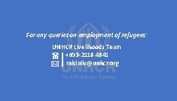 For any queries on employment of refugees: UNHCR Livelihoods Team +603 -2118 4841 mlsluliv@unhcr.