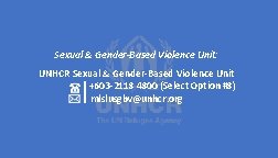 Sexual & Gender-Based Violence Unit: UNHCR Sexual & Gender-Based Violence Unit +603 -2118 4800
