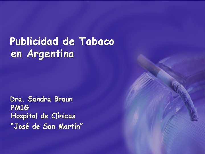 Publicidad de Tabaco en Argentina Dra. Sandra Braun PMIG Hospital de Clínicas “José de