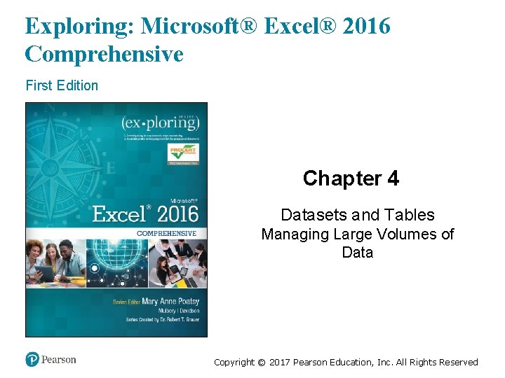 Exploring: Microsoft® Excel® 2016 Comprehensive First Edition Chapter 4 Datasets and Tables Managing Large