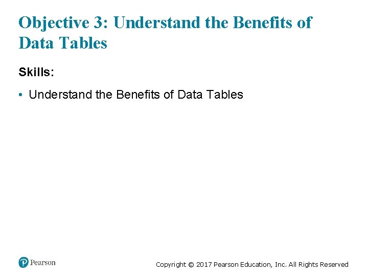 Objective 3: Understand the Benefits of Data Tables Skills: • Understand the Benefits of