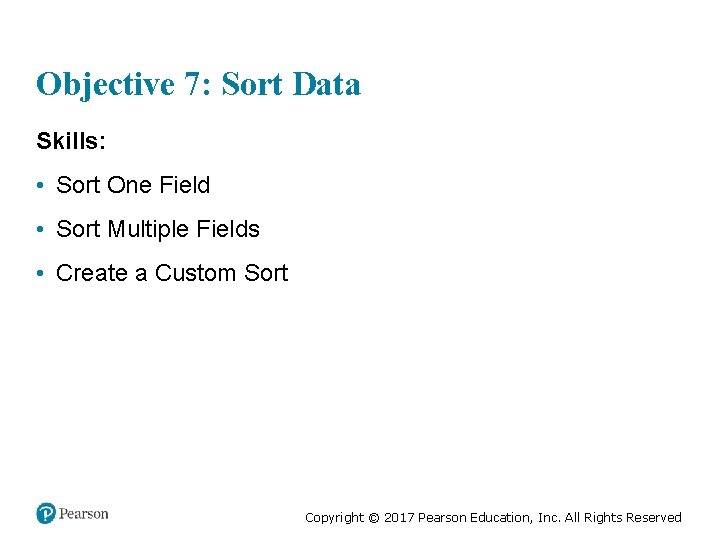 Objective 7: Sort Data Skills: • Sort One Field • Sort Multiple Fields •