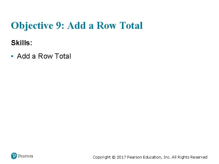 Objective 9: Add a Row Total Skills: • Add a Row Total Copyright ©