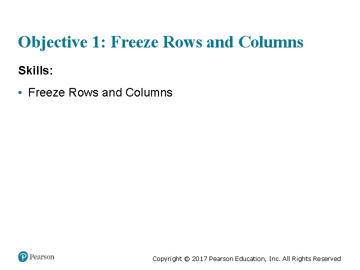 Objective 1: Freeze Rows and Columns Skills: • Freeze Rows and Columns Copyright ©