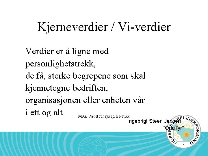 Kjerneverdier / Vi-verdier Verdier er å ligne med personlighetstrekk, de få, sterke begrepene som