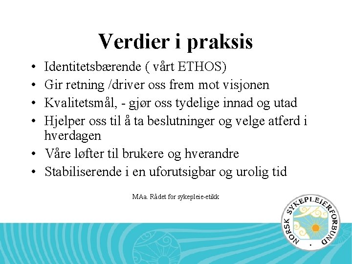 Verdier i praksis • • Identitetsbærende ( vårt ETHOS) Gir retning /driver oss frem