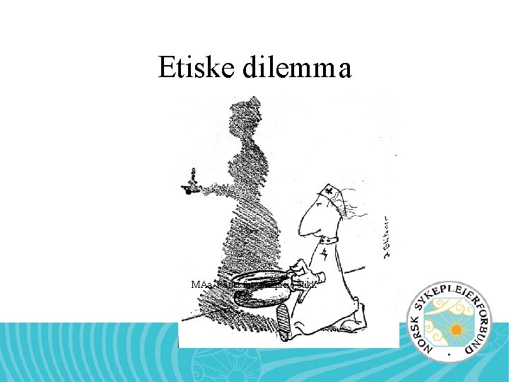 Etiske dilemma MAa. Rådet for sykepleie-etikk 