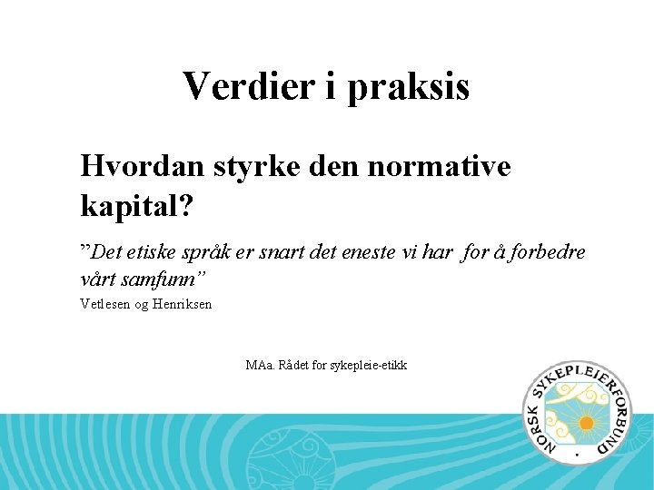 Verdier i praksis Hvordan styrke den normative kapital? ”Det etiske språk er snart det