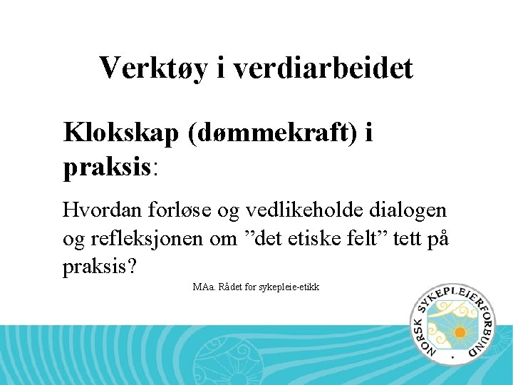 Verktøy i verdiarbeidet Klokskap (dømmekraft) i praksis: Hvordan forløse og vedlikeholde dialogen og refleksjonen