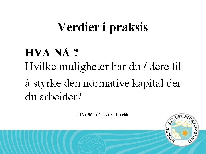 Verdier i praksis HVA NÅ ? Hvilke muligheter har du / dere til å