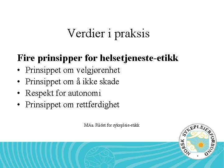 Verdier i praksis Fire prinsipper for helsetjeneste-etikk • • Prinsippet om velgjørenhet Prinsippet om