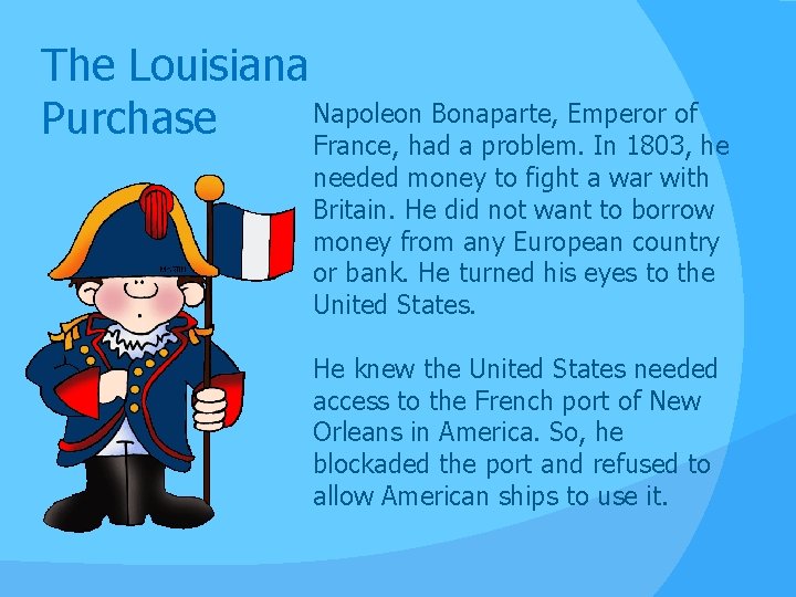The Louisiana Napoleon Bonaparte, Emperor of Purchase France, had a problem. In 1803, he
