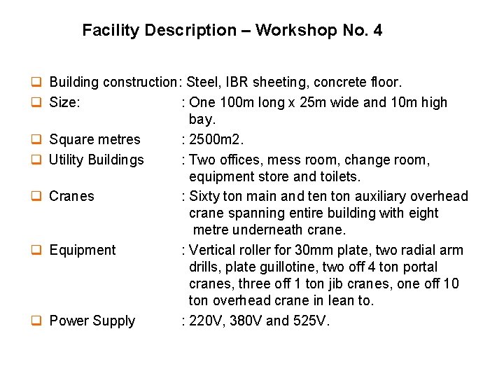 Facility Description – Workshop No. 4 q Building construction: Steel, IBR sheeting, concrete floor. Facility Description – Workshop No. 4 q Building construction: Steel, IBR sheeting, concrete floor.