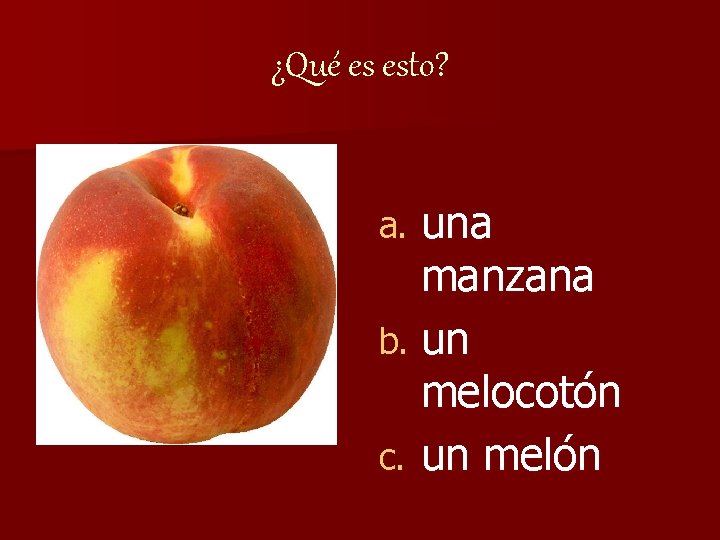 ¿Qué es esto? una manzana b. un melocotón c. un melón a. 