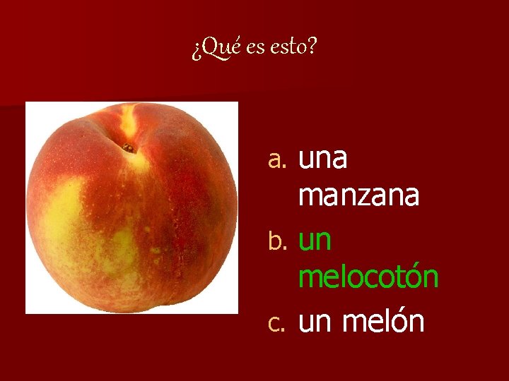 ¿Qué es esto? una manzana b. un melocotón c. un melón a. 