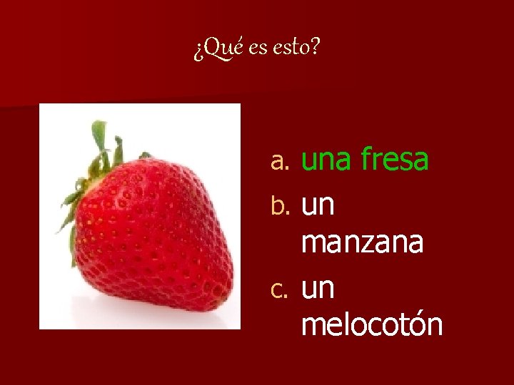 ¿Qué es esto? una fresa b. un manzana c. un melocotón a. 