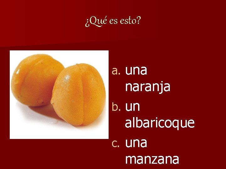 ¿Qué es esto? una naranja b. un albaricoque c. una manzana a. 