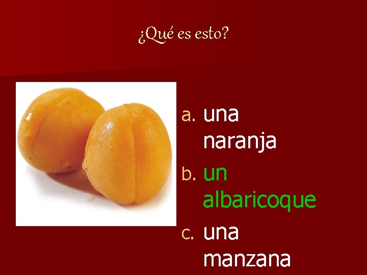 ¿Qué es esto? una naranja b. un albaricoque c. una manzana a. 