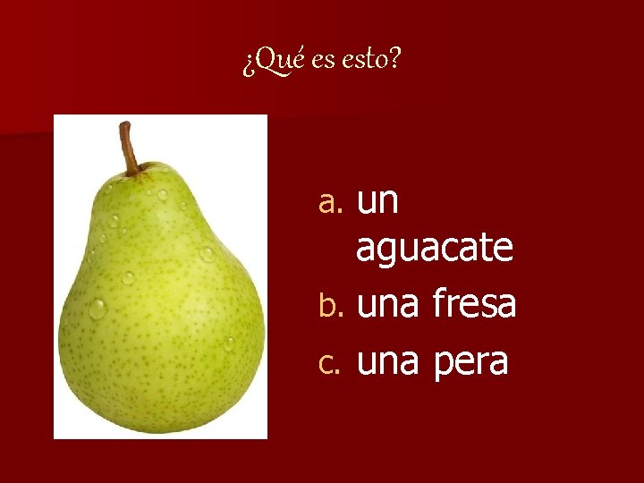 ¿Qué es esto? un aguacate b. una fresa c. una pera a. 