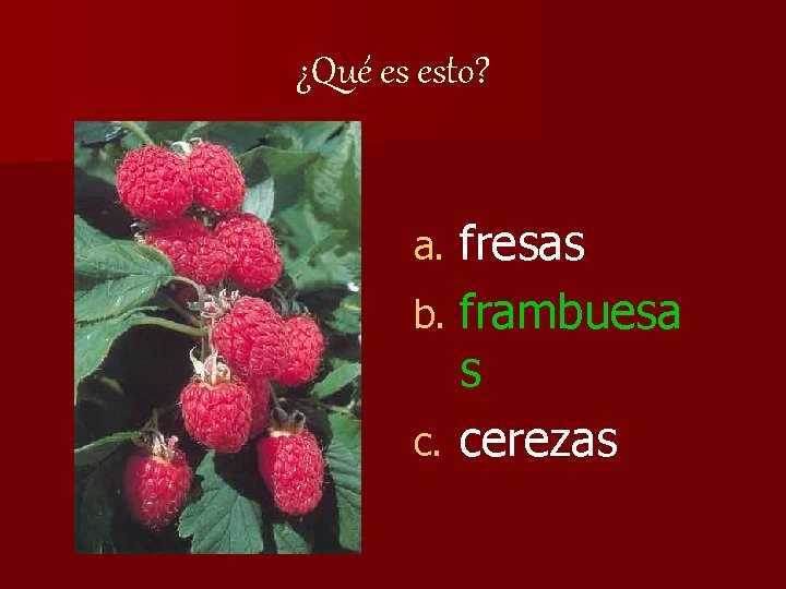 ¿Qué es esto? fresas b. frambuesa s c. cerezas a. 