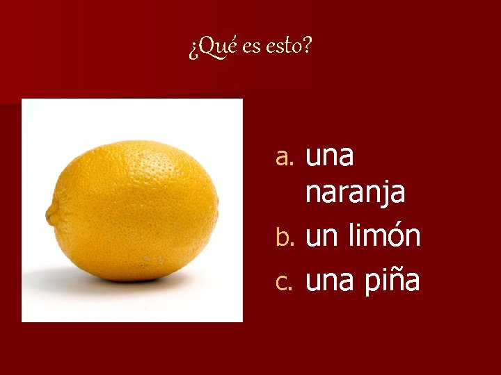 ¿Qué es esto? una naranja b. un limón c. una piña a. 