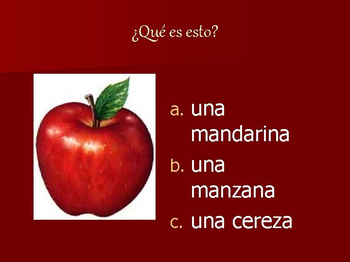 ¿Qué es esto? una mandarina b. una manzana c. una cereza a. 