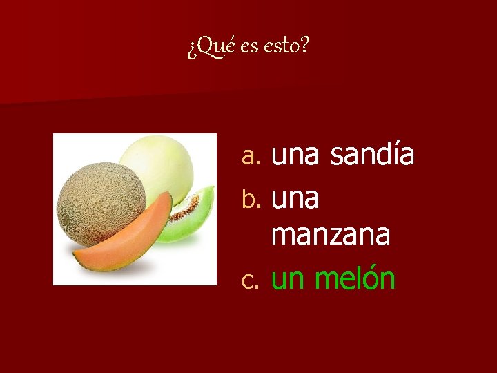 ¿Qué es esto? una sandía b. una manzana c. un melón a. 