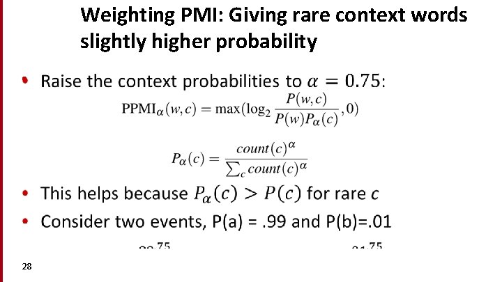 Weighting PMI: Giving rare context words slightly higher probability • 28 