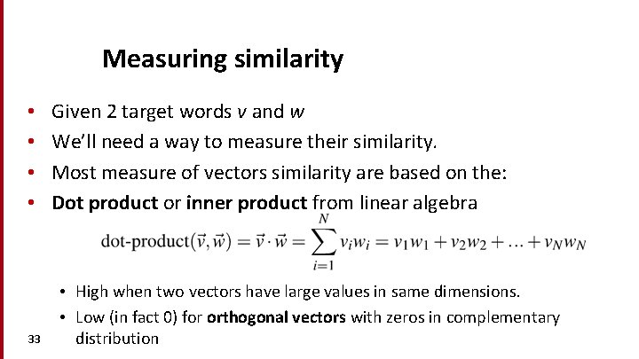 Measuring similarity • • 33 Given 2 target words v and w We’ll need