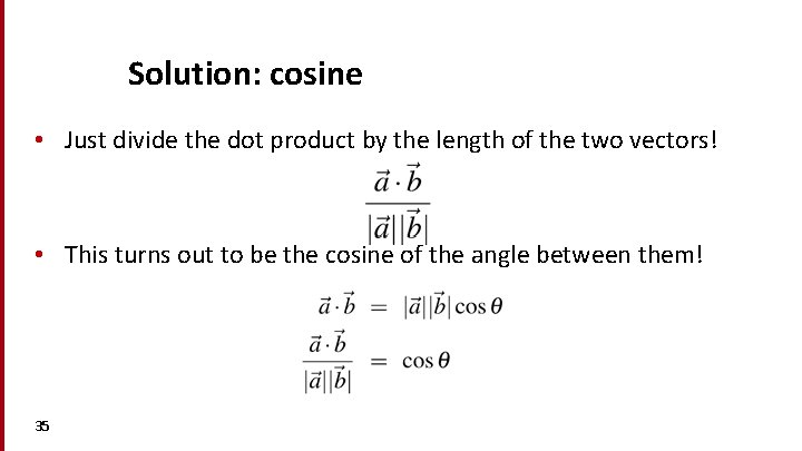 Solution: cosine • Just divide the dot product by the length of the two