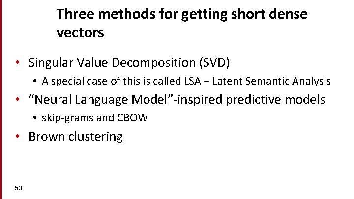 Three methods for getting short dense vectors • Singular Value Decomposition (SVD) • A