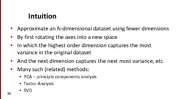 Intuition • Approximate an N-dimensional dataset using fewer dimensions • By first rotating the