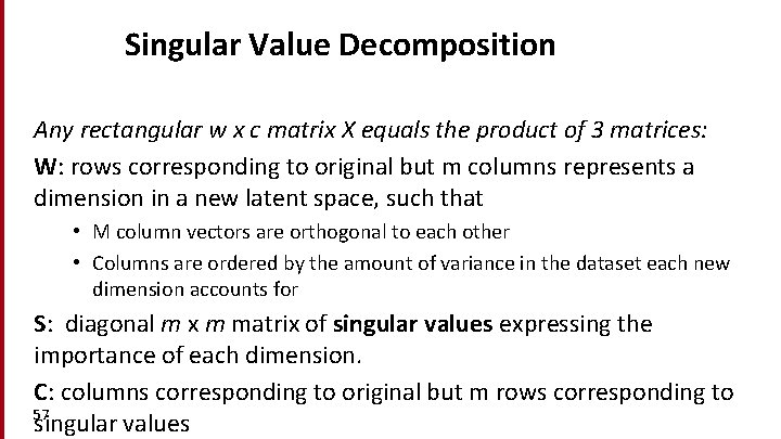 Singular Value Decomposition Any rectangular w x c matrix X equals the product of