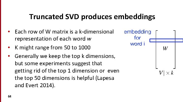 Truncated SVD produces embeddings • Each row of W matrix is a k-dimensional representation