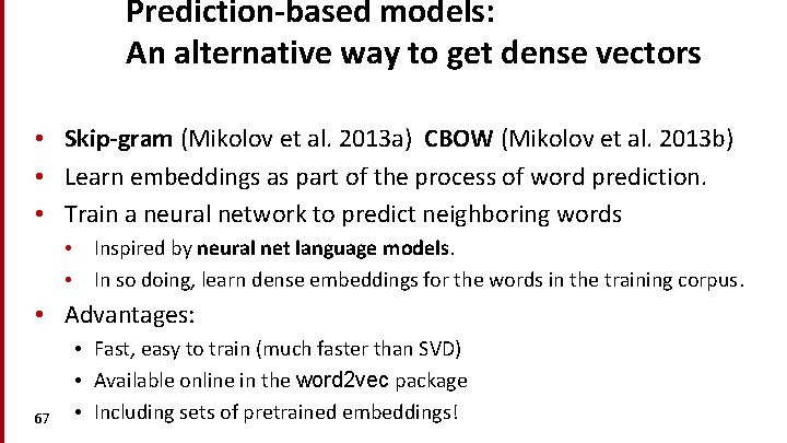 Prediction-based models: An alternative way to get dense vectors • Skip-gram (Mikolov et al.