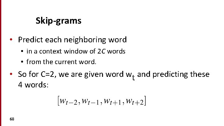 Skip-grams • Predict each neighboring word • in a context window of 2 C