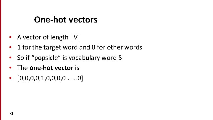 One-hot vectors • • • 71 A vector of length |V| 1 for the