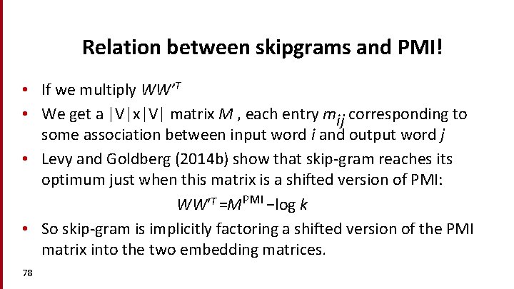 Relation between skipgrams and PMI! • If we multiply WW’T • We get a