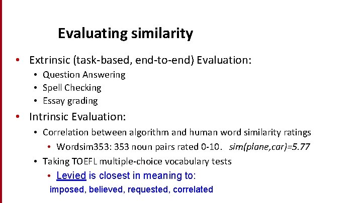 Evaluating similarity • Extrinsic (task-based, end-to-end) Evaluation: • Question Answering • Spell Checking •