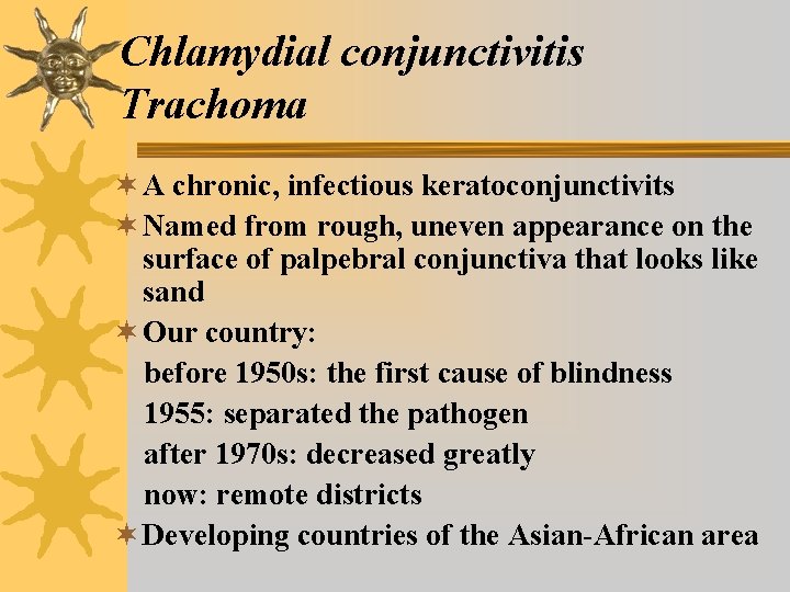 Chlamydial conjunctivitis Trachoma ¬ A chronic, infectious keratoconjunctivits ¬ Named from rough, uneven appearance Chlamydial conjunctivitis Trachoma ¬ A chronic, infectious keratoconjunctivits ¬ Named from rough, uneven appearance