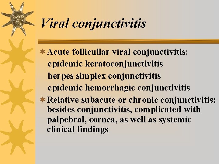 Viral conjunctivitis ¬ Acute follicullar viral conjunctivitis: epidemic keratoconjunctivitis herpes simplex conjunctivitis epidemic hemorrhagic Viral conjunctivitis ¬ Acute follicullar viral conjunctivitis: epidemic keratoconjunctivitis herpes simplex conjunctivitis epidemic hemorrhagic