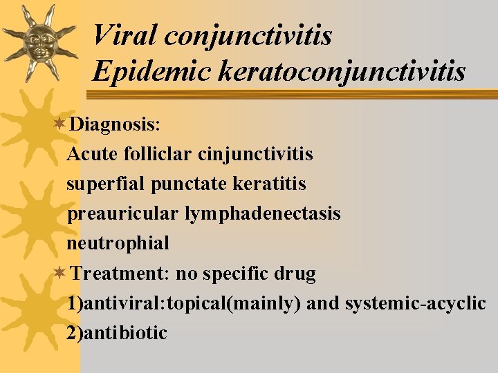 Viral conjunctivitis Epidemic keratoconjunctivitis ¬ Diagnosis: Acute folliclar cinjunctivitis superfial punctate keratitis preauricular lymphadenectasis Viral conjunctivitis Epidemic keratoconjunctivitis ¬ Diagnosis: Acute folliclar cinjunctivitis superfial punctate keratitis preauricular lymphadenectasis