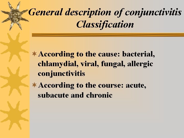 General description of conjunctivitis Classification ¬According to the cause: bacterial, chlamydial, viral, fungal, allergic General description of conjunctivitis Classification ¬According to the cause: bacterial, chlamydial, viral, fungal, allergic
