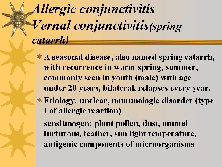 Allergic conjunctivitis Vernal conjunctivitis(spring catarrh) ¬ A seasonal disease, also named spring catarrh, with Allergic conjunctivitis Vernal conjunctivitis(spring catarrh) ¬ A seasonal disease, also named spring catarrh, with