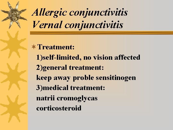 Allergic conjunctivitis Vernal conjunctivitis ¬Treatment: 1)self-limited, no vision affected 2)general treatment: keep away proble Allergic conjunctivitis Vernal conjunctivitis ¬Treatment: 1)self-limited, no vision affected 2)general treatment: keep away proble
