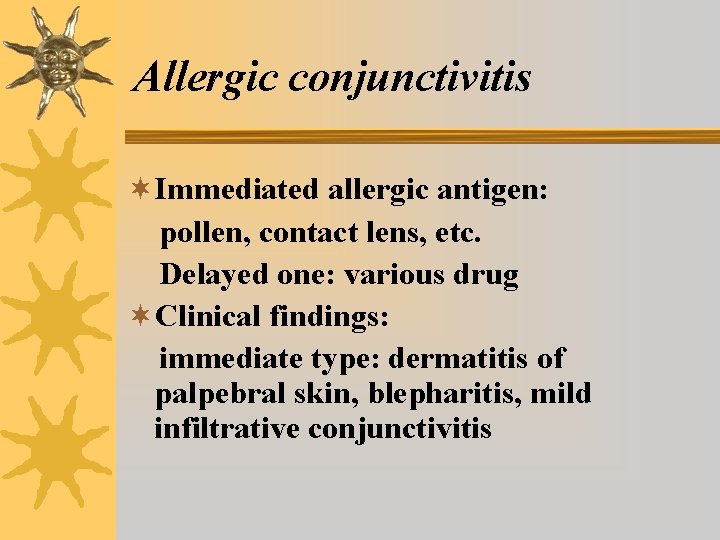 Allergic conjunctivitis ¬Immediated allergic antigen: pollen, contact lens, etc. Delayed one: various drug ¬Clinical Allergic conjunctivitis ¬Immediated allergic antigen: pollen, contact lens, etc. Delayed one: various drug ¬Clinical