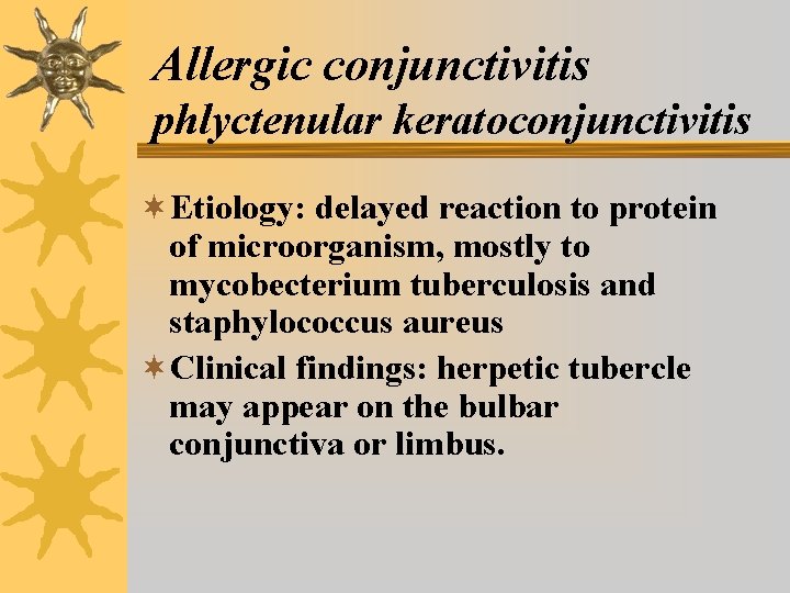 Allergic conjunctivitis phlyctenular keratoconjunctivitis ¬Etiology: delayed reaction to protein of microorganism, mostly to mycobecterium Allergic conjunctivitis phlyctenular keratoconjunctivitis ¬Etiology: delayed reaction to protein of microorganism, mostly to mycobecterium